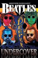 Beatles Deeper Undercover di Kristofer Engelhardt edito da Collector's Guide Publishing