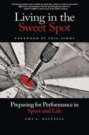 Living in the Sweet Spot: Preparing for Performance in Sport and Life di Amy Baltzell edito da FITNESS INFORMATION TECHNOLOGY