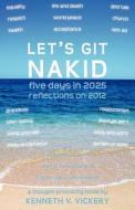 Let's Git Nakid di Kenneth V. Vickery edito da Bryce Cullen Publishing