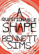 A Questionable Shape di Bennett Sims edito da TWO DOLLAR RADIO