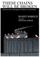 These Chains Will Be Broken: Palestinian Stories of Struggle and Defiance in Israeli Prisons di Ramzy Baroud edito da CLARITY PR INC