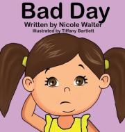 Bad Day di Nicole Walter, Tiffany Tip Bartlett edito da LIGHTNING SOURCE INC