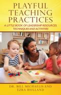 Playful Teaching Practices: A Little Book of Leadership Resources, Techniques and Activities di Michaelis, Ezra Holland edito da OUTSKIRTS PR