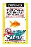 Everything You Should Know about Goldfish di Anne Richards edito da Createspace Independent Publishing Platform