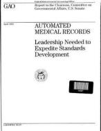 Automated Medical Records: Leadership Needed to Expedite Standards Development di United States Government a Office (Gao) edito da Createspace Independent Publishing Platform
