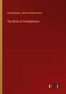 The Birds of Aristophanes di Aristophanes, John Hookham Frere edito da Outlook Verlag