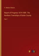 Report of Progress 1874-1889. The Northern Townships of Butler County di H. Martyn Chance edito da Outlook Verlag