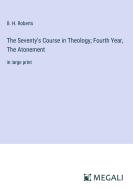 The Seventy's Course in Theology; Fourth Year, The Atonement di B. H. Roberts edito da Megali Verlag