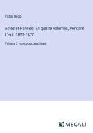 Actes et Paroles; En quatre volumes, Pendant L'exil  1852-1870 di Victor Hugo edito da Megali Verlag