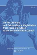 On the Ordinary and Extraordinary Magisterium from Joseph Kleutgen to the Second Vatican Council di John Joy edito da Aschendorff Verlag