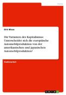 Die Varianten des Kapitalismus: Unterscheidet sich die europäische Automobilproduktion von der amerikanischen und japani di Dirk Wiese edito da GRIN Publishing