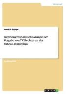 Wettbewerbspolitische Analyse der Vergabe von TV-Rechten an der Fußball-Bundesliga di Hendrik Hoppe edito da GRIN Publishing