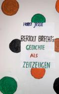 Bertolt Brechts Gedichte als Zeitzeugen 1914-1956 di Horst Jesse edito da Books on Demand