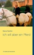 Ich will aber ein Pferd di Bianca Paschke edito da Books on Demand