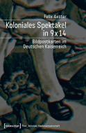 Koloniales Spektakel in 9 x 14 di Felix Axster edito da Transcript Verlag