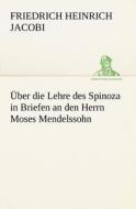Uber Die Lehre Des Spinoza in Briefen an Den Herrn Moses Mendelssohn di Friedrich Heinrich Jacobi edito da Tredition Classics