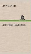 Little Folks' Handy Book di Lina Beard edito da TREDITION CLASSICS