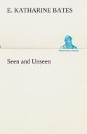 Seen and Unseen di E. Katharine Bates edito da TREDITION CLASSICS