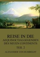 Reise in die Aequinoctialgegenden des neuen Continents, Teil 2 di Alexander Von Humboldt edito da Jazzybee Verlag