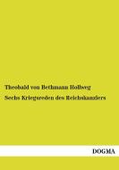 Sechs Kriegsreden des Reichskanzlers di Theobald von Bethmann Hollweg edito da DOGMA Verlag