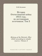 History Of The Patriotic War 1812, According To Reliable Sources. Volume 3 di M I Bogdanovich edito da Book On Demand Ltd.