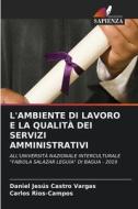 L'AMBIENTE DI LAVORO E LA QUALITÀ DEI SERVIZI AMMINISTRATIVI di Daniel Jesús Castro Vargas, Carlos Rios-Campos edito da Edizioni Sapienza