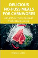 Delicious No-Fuss Meals for Carnivores di Peggy D. Cotto edito da Peggy D. Cotto