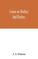 Cicero on oratory and orators di J. S. Watson edito da Alpha Editions