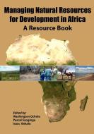 Managing Natural Resources for Development in Africa. a Resource Book edito da Univ. of Nairobi Press