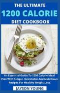The Ultimate 1200 Calorie Diet Cookbook di Jayson Young edito da Independently Published