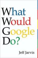 What Would Google Do? di Jeff Jarvis edito da Harpercollins Publishers