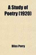 A Study Of Poetry (1920) di Bliss Perry edito da General Books Llc