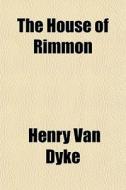 The House Of Rimmon di Henry Van Dyke edito da General Books Llc