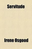 Servitude di Irene Osgood edito da General Books Llc