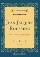 Jean Jacques Rousseau, Vol. 3: Sein Leben Und Siene Werke (Classic Reprint) di F. Brockerhoff edito da Forgotten Books