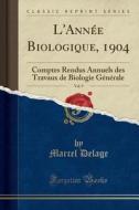 L'Année Biologique, 1904, Vol. 9: Comptes Rendus Annuels Des Travaux de Biologie Générale (Classic Reprint) di Marcel Delage edito da Forgotten Books