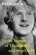 To the Temple of Tranquility...and Step on It!: A Memoir di Ed Begley edito da HACHETTE BOOKS