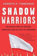 Shadow Warriors: The Untold Story of Traitors, Saboteurs, and the Party of Surrender di Kenneth R. Timmerman edito da Three Rivers Press (CA)