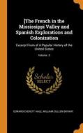 [the French In The Mississippi Valley And Spanish Explorations And Colonization: Excerpt From Of A Popular History Of The United States; Volume 2 di Edward Everett Hale, William Cullen Bryant edito da Franklin Classics