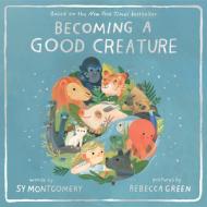 Becoming a Good Creature di Sy Montgomery edito da HOUGHTON MIFFLIN