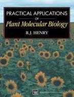 Practical Applications Of Plant Molecular Biology di R. J. Henry, Robert J. Henry edito da Springer