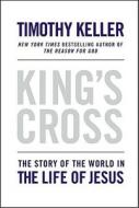 King's Cross: The Story of the World in the Life of Jesus di Timothy Keller edito da Dutton Books