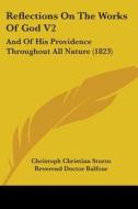 Reflections On The Works Of God V2: And Of His Providence Throughout All Nature (1823) di Christoph Christian Sturm edito da Kessinger Publishing, Llc