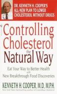 Controlling Cholesterol the Natural Way: Eat Your Way to Better Health with New Breakthrough Food Discoveries di Kenneth H. Cooper, William Proctor edito da BANTAM DELL