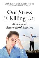 Our Stress Is Killing Us di Gary R Bickford Phd Fnpbc edito da Healthy Life Clinic, Inc.