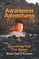 Awareness Adventures: Discovering Your True Nature di Brian Tom O'Connor edito da LIGHTNING SOURCE INC
