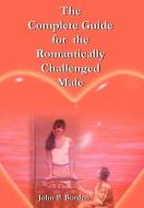 The Complete Guide for the Romantically Challenged Male di John P. Borden edito da iUniverse