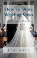 How to Write Wedding Vows: A Wedding Vow Workbook di Kelly Carr, Dr Kelly Carr edito da Franklin Publishing