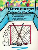 I Love Hockey J'Aime Le Hockey: ( French & English Dual Language) di Abbey Goscinski edito da Dobug Books