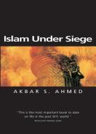 Islam Under Siege di Akbar S. Ahmed edito da Polity Press
